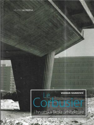 vedran ivanković: le corbusier i hrvatska škola arhitekture