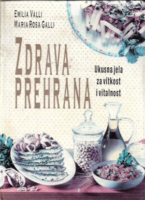 emilia valli, maria rosa galli: zdrava prehrana - ukusna jela za vitkost i vitalnost