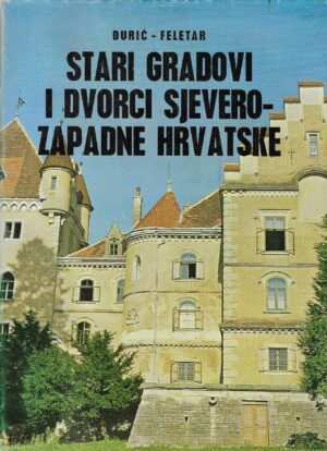 Đurić-Feletar: Stari gradovi i dvorci sjeverozapadne Hrvatske