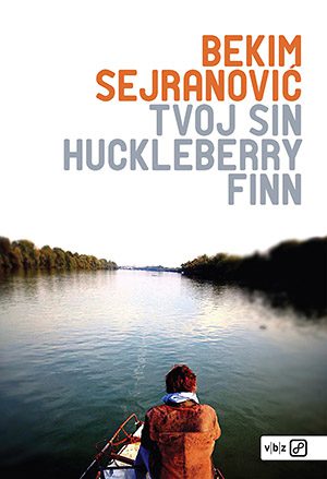 bekim sejranović: tvoj sin huckleberry finn
