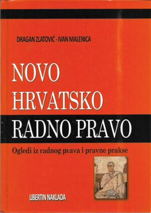 dragan zlatović i ivan malenica: novo hrvatsko radno pravo - ogledi iz radnog prava i pravne prakse