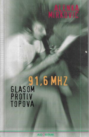 Alenka Mirković: 91,6 MHZ - Glasom protiv topova - s potpisom Alenke Mirković