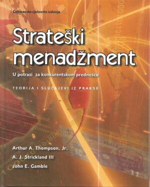 arthur a. thompson, jr. et al.: strateški menadžment - u potrazi za konkurentskom prednošću