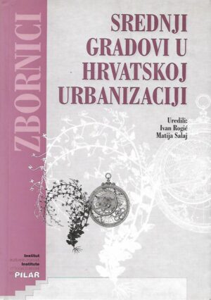 ivan rogić (ur.), matija salaj (ur.): srednji gradovi u hrvatskoj urbanizaciji