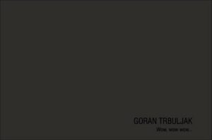 goran trbuljak: edicija wow, wow wow...