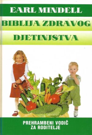 earl mindell: biblija zdravog djetinjstva - prehrambeni vodič za roditelje