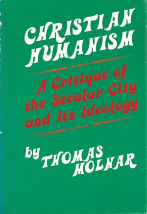 thomas molnar: christian humanism - a critique of the secular city and its ideology