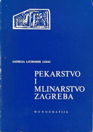 andrija ljubomir lisac: pekarstvo i mlinarstvo zagreba - monografija