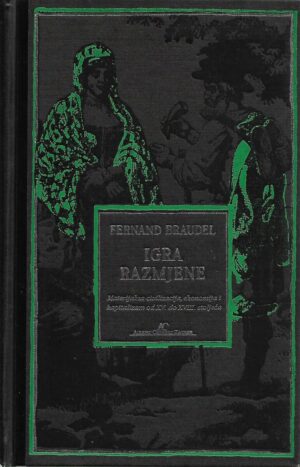 fernand braudel: igra razmjene - materijalna civilizacija, ekonomija i kapitalizam od xv. do xviii. stoljeća