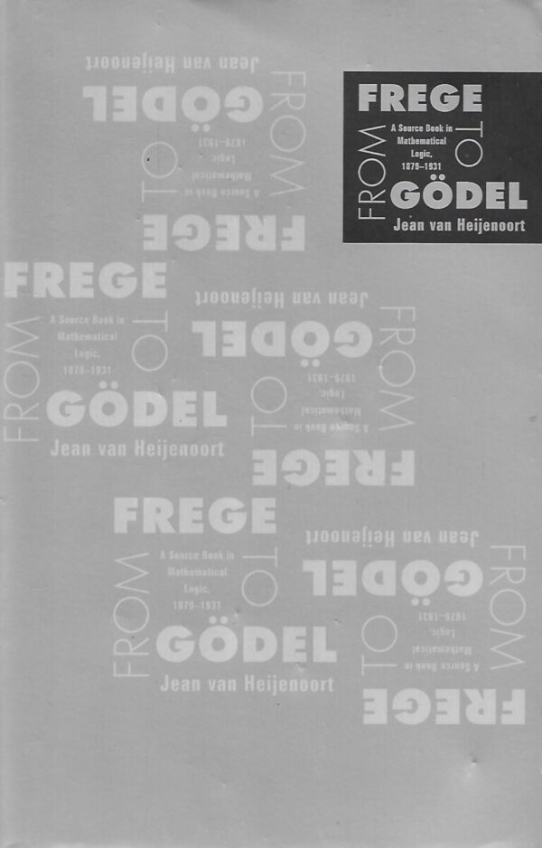 jean van heijenoort: from frege to godel - a source book in mathematical logic, 1879-1931