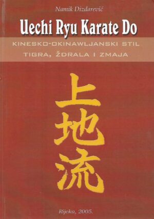 namik dizdarević: uechi ryu karate do - kinesko-okinawljanski stil tigra, ždrala i zmaja