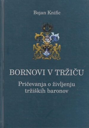 bojan knific: bornovi v tržiču - pričevanja o življenju tržiških baronov