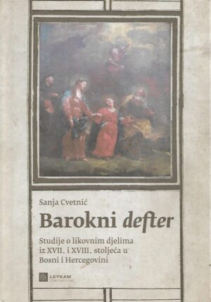 Sanja Cvetnić: Barokni defter - Studije o likovnim djelima iz XVII. I XVIII. stoljeća u Bosni i Hercegovini