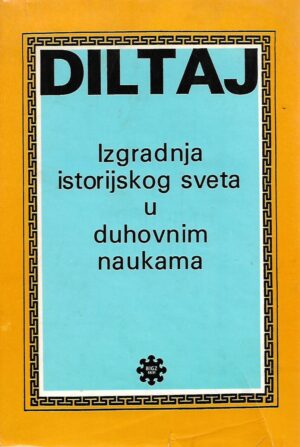 Wilhelm Dilthey: Izgradnja istorijskog sveta u duhovnim naukama