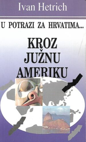 Ivan Hetrich: U potrazi za Hrvatima - kroz Južnu Ameriku
