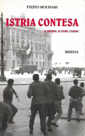 Fulvio Molinari: Istria contesa - La guerra, le foibe, l'esodo