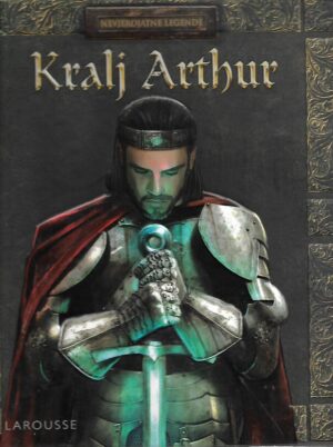Magali Marquet (ur.): Nevjerojatne legende - Kralj Arthur