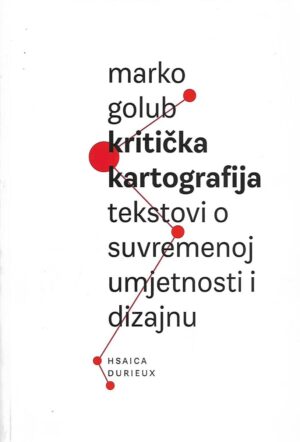 Marko Golub: Kritička kartografija - tekstovi o suvremenoj umjetnosti i dizajnu
