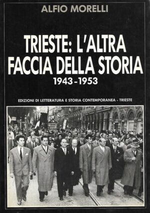 Alfio Morelli: Trieste: L'altra faccia della storia 1943-1953