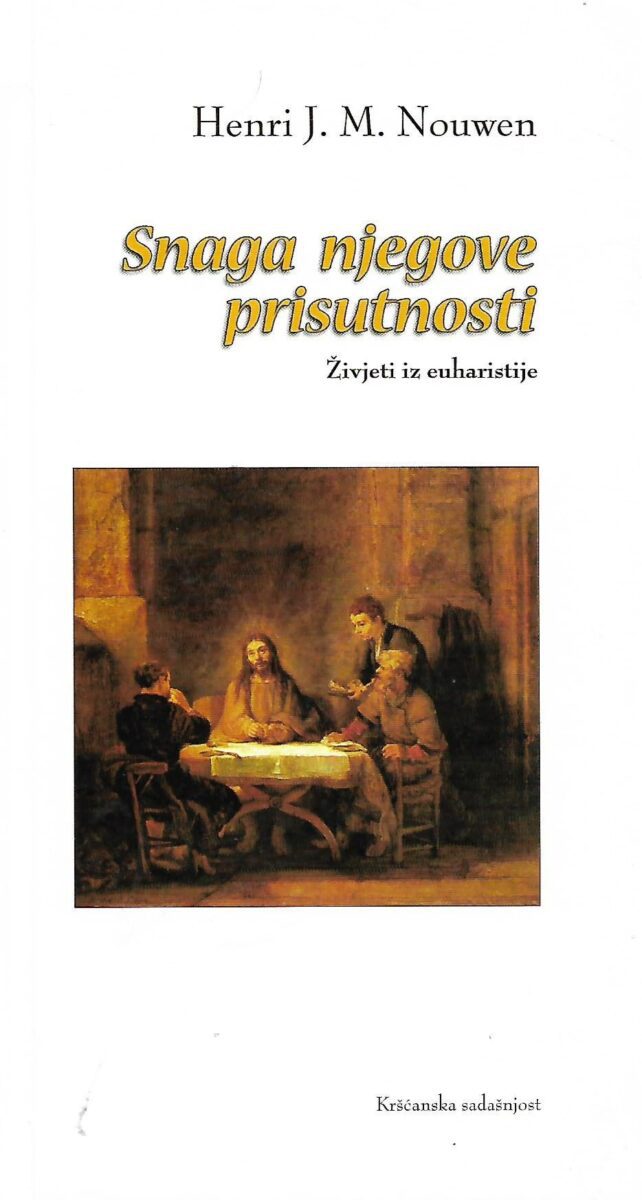 Henri J. M. Nouwen: Snaga njegove prisutnosti - Živjeti iz euharistije