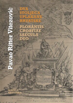 Pavao Ritter Vitezović: Dva stoljeća uplakane Hrvatske/Plorantis Croatiae saecula duo