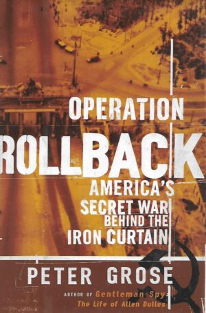 Peter Grose: Operation Rollback - America's Secret War Behind the Iron Curtain