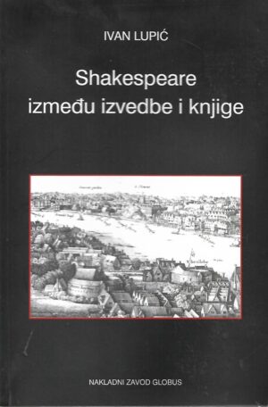 Ivan Lupić: Shakespeare između izvedbe i knjige