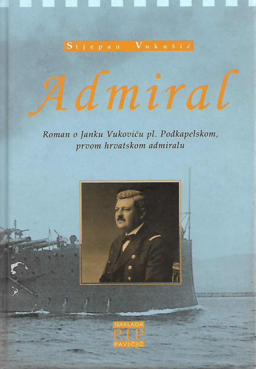 Stjepan Vukušić: Admiral - Roman o Janku Vukoviću pl. Podkapelskom, prvom hrvatskom admiralu