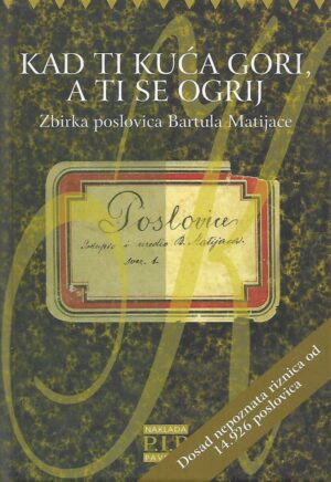 Josip Pavičić (ur.): Kad ti kuća gori, a ti se ogrij - Zbirka poslovice Bartula Matijace