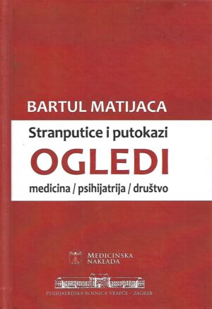 Bartul Matijaca: Stranputice i putokazi - Ogledi medicina/psihijatrija/društvo