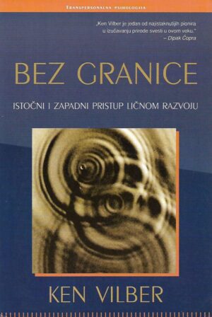Ken Wilber: Bez granice - istočni i zapadni pristup ličnom razvoju