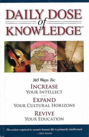 Daily Dose of Knowledge - 365 Ways to: Increase your intellect, expand your cultural horizons, revive your education