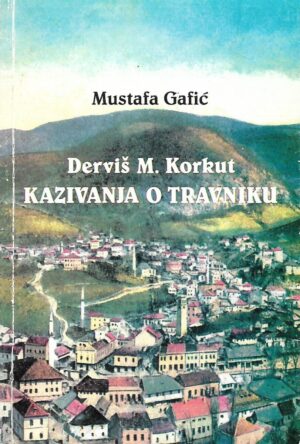 Mustafa Gaifić:  Kazivanja o Travniku - Derviš M. Korkut