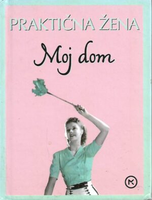 Aleksandra Stella Škec (ur.): Praktična žena - Moj dom