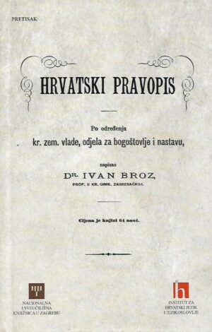 Ivan Broz: Hrvatski pravopis - Po određenju kr. zem. vlade, odjela za bogoštovlje i nastavu - pretisak
