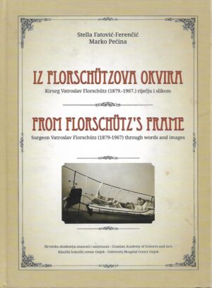 Stella Fatović-Ferenčić, Marko Pećina: Iz Florschutzova okvira - kirurg Vatroslav Florschutz (1879.-1967.) riječju i slikom