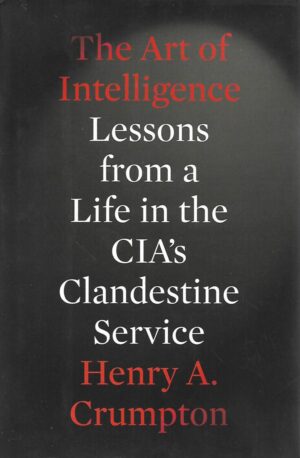 Henry A. Crumpton: The Art of Intelligence - Lessons from a Life in the CIA's Clandestine Service