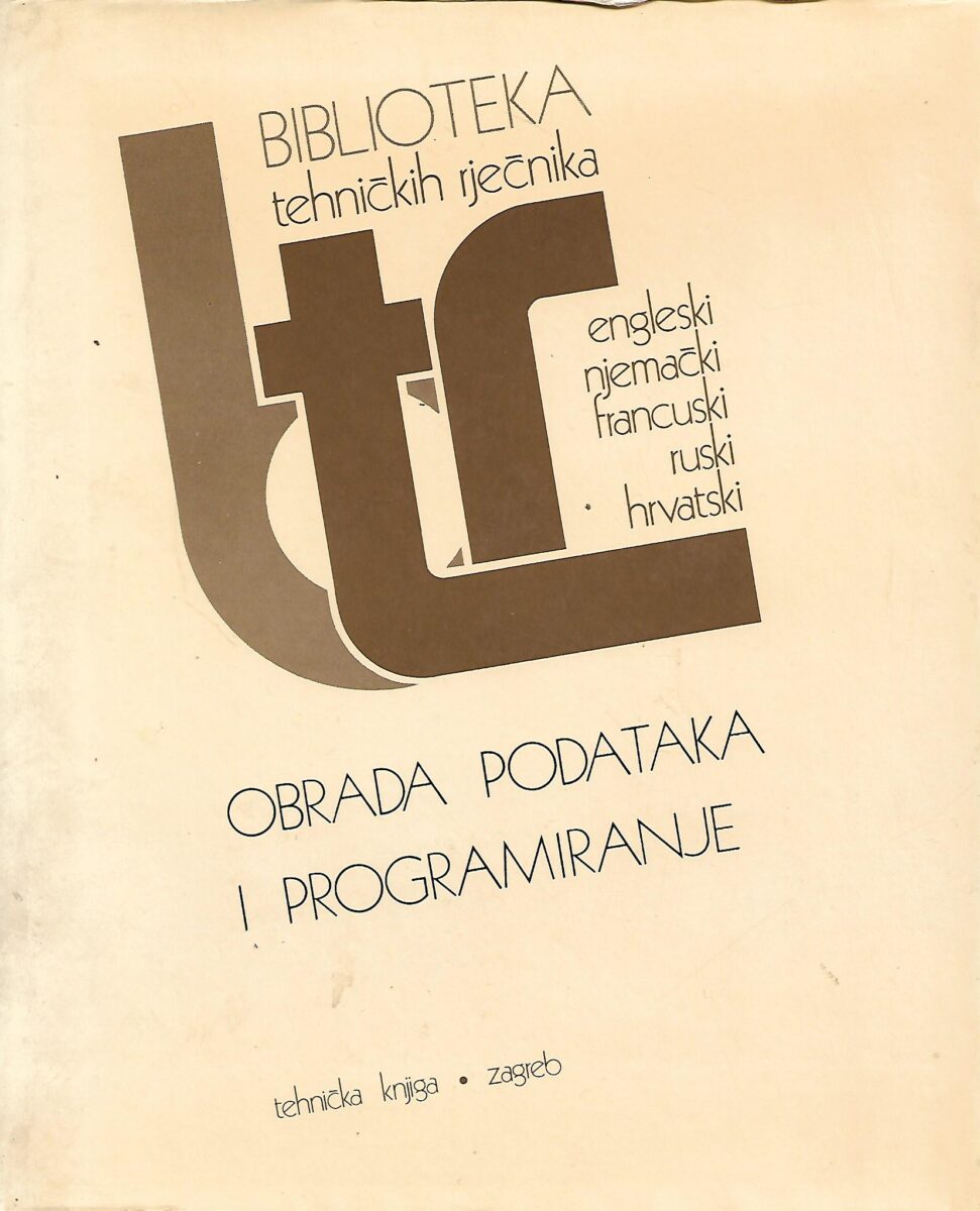 Biblioteka tehničkih rječnika - obrada podataka i programiranje - engleski, njemački, francuski, ruski, hrvatski