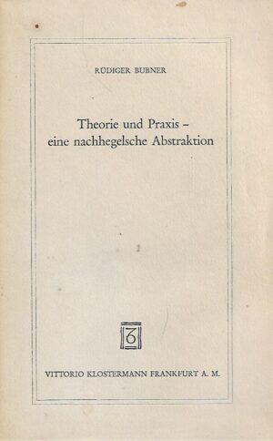 Rudiger Bubner: Theorie unf Praxis - eine nachhegelsche Abstraktion
