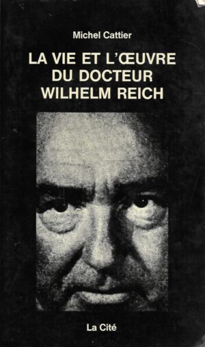 Michel Cattier: La vie et l'oeuvre du docteur Wilhelm Reich