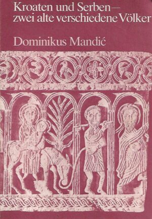 Dominikus Mandić: Kroaten und Serben - zwei alte verschiedene Völker