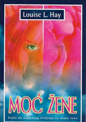 Louise L. Hay: Moć žene- vodič do uspješnog življenja za svaku ženu