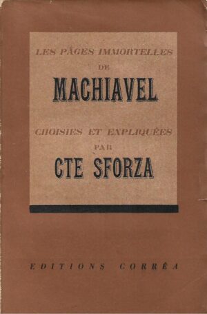 Les pages immortelles de Machivel - Choisies et expliquees par Cte Sforza