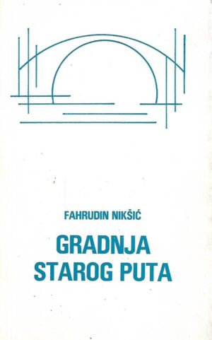 Fahrudin Nikšić: Gradnja starog puta (s potpisom autora)