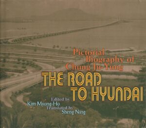 Pictorial Biography of Chung Ju-Yung - The road to Hyundai