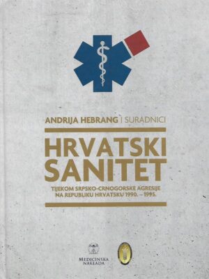 Andrija Hebrang i suradnici: Hrvatski sanitet tijekom srpsko-crnogorske agresije na Republiku Hrvatsku 1990. - 1995.