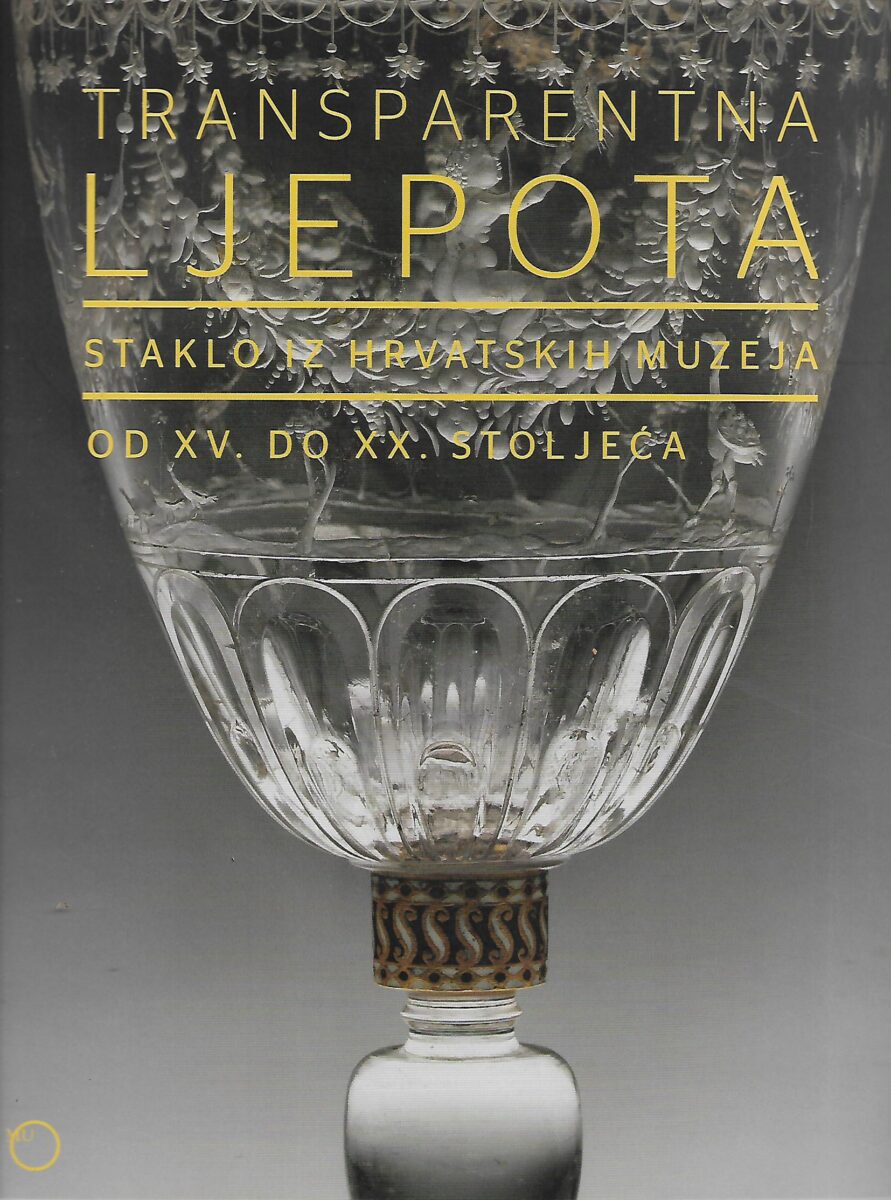 transparentna ljepota - staklo iz hrvatskih muzeja od xv. do xx. stoljeća