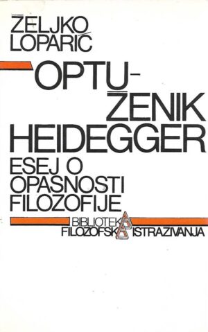 Željko Loparić: Optuženik Heidegger - Esej o opasnosti filozofije