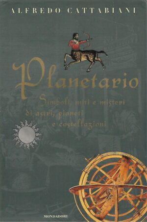 Alfredo Cattabiani: Planetario - Simboli, miti e misteri di astri, pianeti e costellazioni