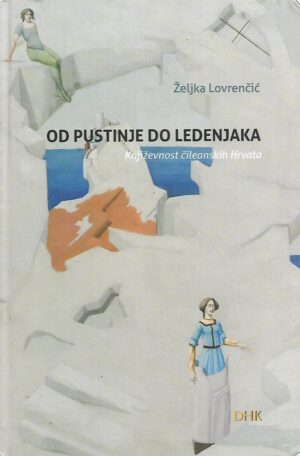 Željka Lovrenčić: Od pustinje do ledenjaka - Književnost čileanskih Hrvata